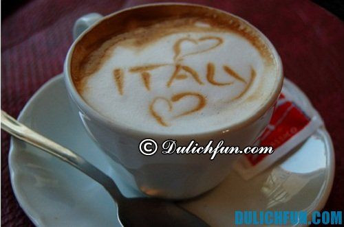 Cafe thức uống nổi tiếng, hấp dẫn ở Italia